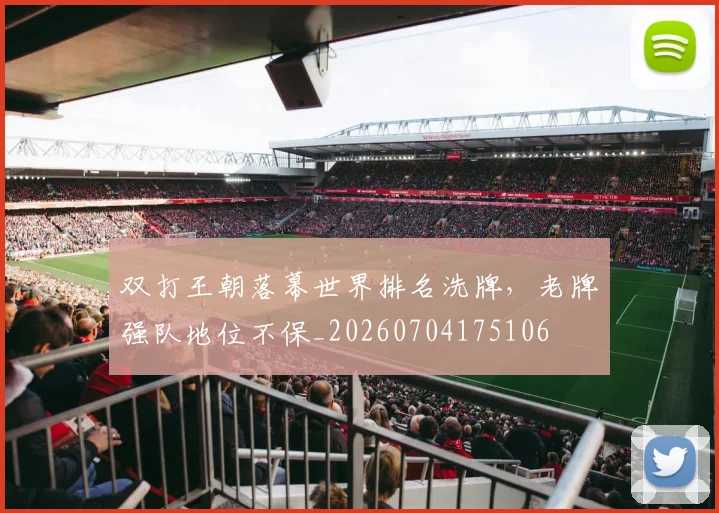双打王朝落幕世界排名洗牌，老牌强队地位不保_20260704175106
