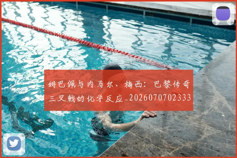 姆巴佩与内马尔、梅西：巴黎传奇三叉戟的化学反应_20260707023337