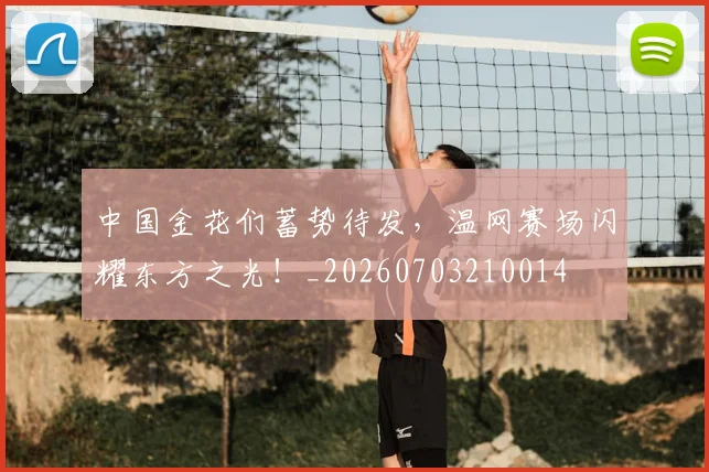 中国金花们蓄势待发,温网赛场闪耀东方之光!_20260703210014