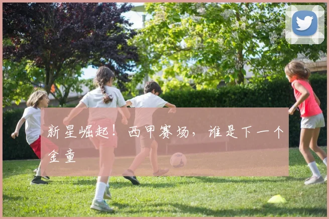 新星崛起！西甲赛场，谁是下一个金童