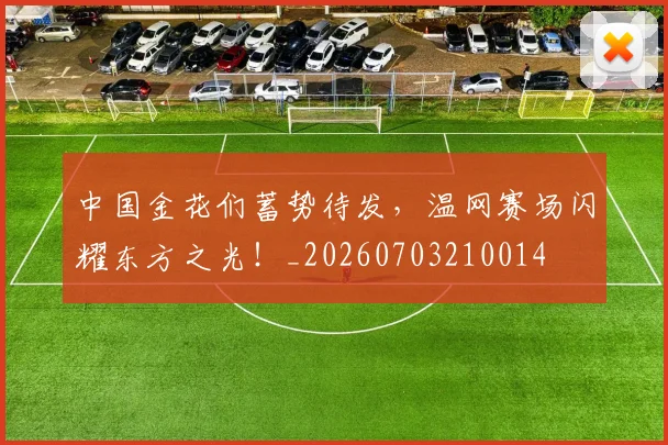 中国金花们蓄势待发,温网赛场闪耀东方之光!_20260703210014